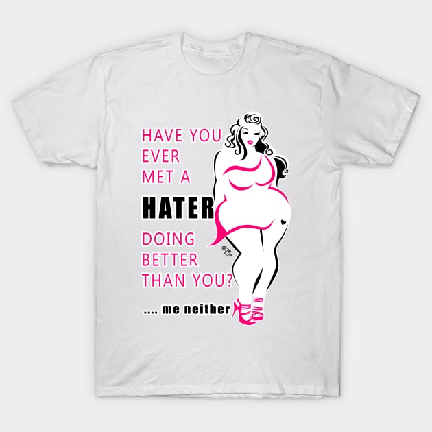 Ever met a hater doing better than you? Me neither. T-Shirt by Toni Tees